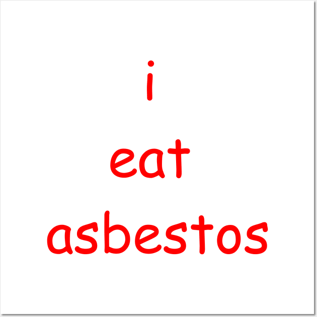 i eat asbestos Wall Art by eddien